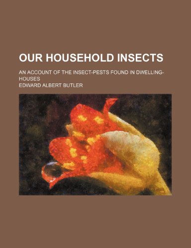 Stock image for Our Household Insects; An Account of the Insect-Pests Found in Dwelling-Houses for sale by Phatpocket Limited