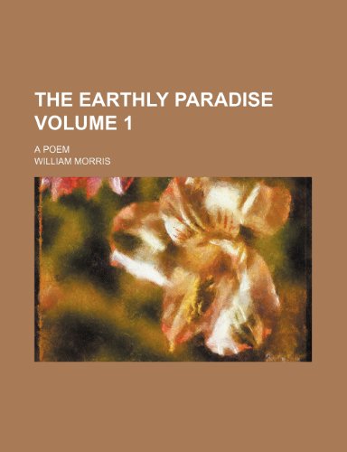 The earthly paradise; a poem Volume 1 (9781150990670) by Morris, William