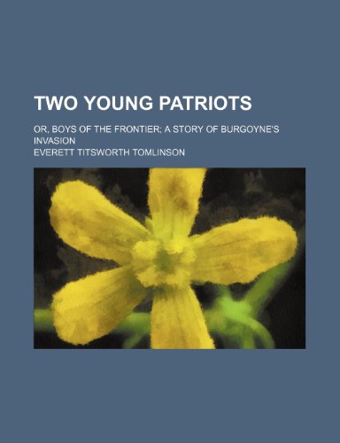 Two Young Patriots; Or, Boys of the Frontier a Story of Burgoyne's Invasion (9781150992445) by Tomlinson, Everett Titsworth