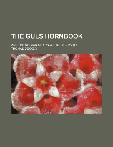 The Guls Hornbook; And the Belman of London in Two Parts (9781150994852) by Dekker, Thomas