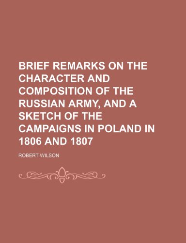 Brief Remarks on the Character and Composition of the Russian Army, and a Sketch of the Campaigns in Poland in 1806 and 1807 (9781150996689) by Wilson, Robert