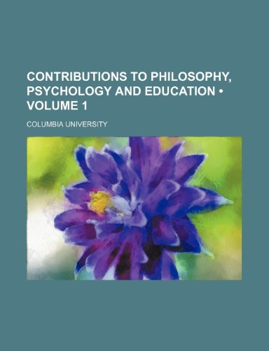 Contributions to Philosophy, Psychology and Education (Volume 1) (9781150996955) by University, Columbia