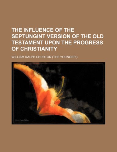 9781150998362: The influence of the Septungint version of the Old Testament upon the progress of Christianity