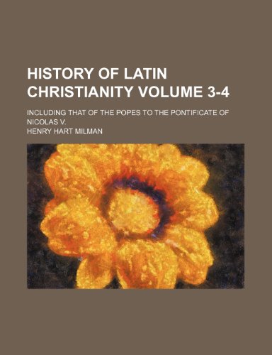 History of Latin Christianity Volume 3-4; including that of the popes to the pontificate of Nicolas V. (9781150999314) by Henry Hart Milman
