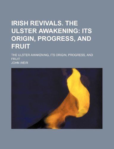 Irish Revivals. the Ulster Awakening; Its Origin, Progress, and Fruit. the Ulster Awakening, Its Origin, Progress, and Fruit (9781151001672) by Weir, John