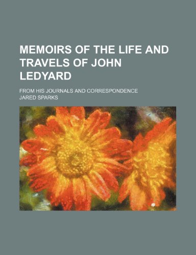 Memoirs of the Life and Travels of John Ledyard; From His Journals and Correspondence (9781151002471) by Sparks, Jared