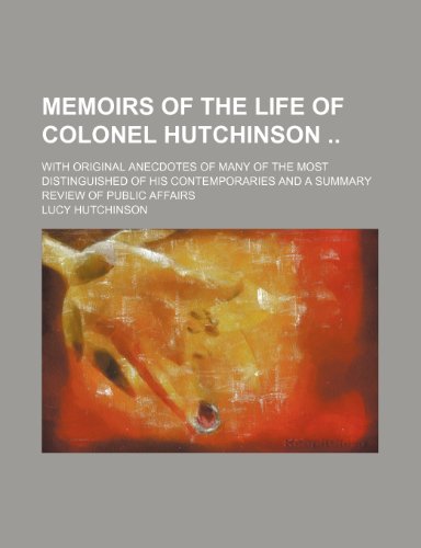 Memoirs of the Life of Colonel Hutchinson (Volume 2); With Original Anecdotes of Many of the Most Distinguished of His Contemporaries and a Summary Review of Public Affairs (9781151003478) by Hutchinson, Lucy