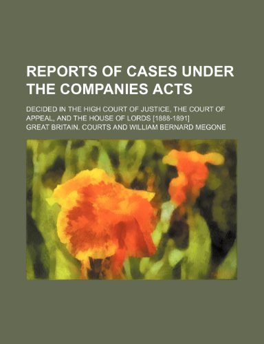 Reports of Cases Under the Companies Acts (Volume 1-2); Decided in the High Court of Justice, the Court of Appeal, and the House of Lords [1888-1891] (9781151006325) by Courts, Great Britain.