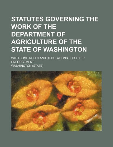 Statutes Governing the Work of the Department of Agriculture of the State of Washington; With Some Rules and Regulations for Their Enforcement (9781151006714) by Washington