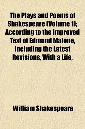 The Plays and Poems of Shakespeare (Volume 1); According to the Improved Text of Edmund Malone, Including the Latest Revisions, With a Life, ... From Designs by English Artists (9781151010919) by Shakespeare, William