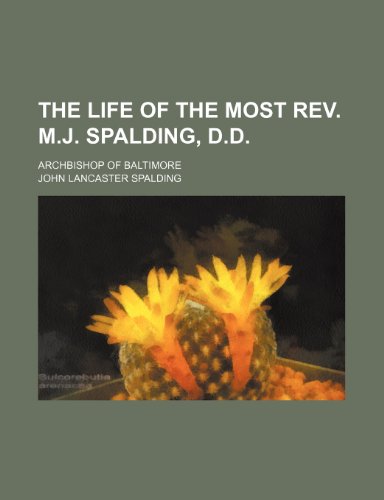 The life of the Most Rev. M.J. Spalding, D.D.; Archbishop of Baltimore (9781151013491) by Spalding, John Lancaster