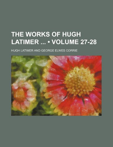The Works of Hugh Latimer (Volume 27-28) (9781151016041) by Latimer, Hugh