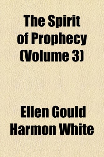 The Spirit of Prophecy (Volume 3); The Great Controversy Between Christ and Satan. the Death, Resurrection and Ascension of Our Lord Jesus Christ (9781151016829) by White, Ellen Gould Harmon