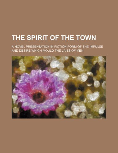 The Spirit of the Town; A Novel Presentation in Fiction Form of the Impulse and Desire Which Mould the Lives of Men (9781151016874) by Robbins, Tod