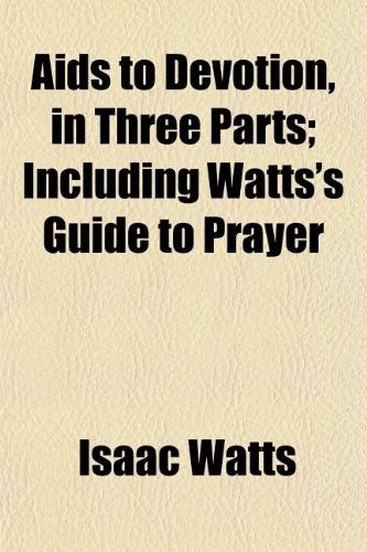 Aids to Devotion, in Three Parts; Including Watts's Guide to Prayer (9781151018649) by Watts, Isaac