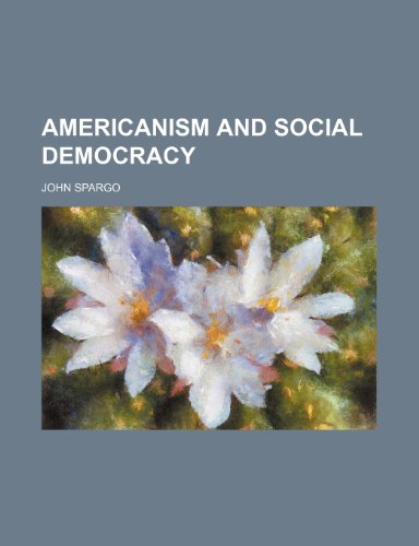 Americanism and social democracy (9781151019066) by Spargo, John