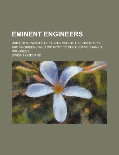 Eminent Engineers; Brief Biographies of Thirty-Two of the Inventors and Engineers Who Did Most to Further Mechanical Progress (9781151020536) by Goddard, Dwight