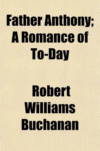 Father Anthony; A Romance of To-Day (9781151021175) by Buchanan, Robert Williams