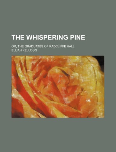 The Whispering Pine; Or, the Graduates of Radcliffe Hall (9781151021458) by Kellogg, Elijah