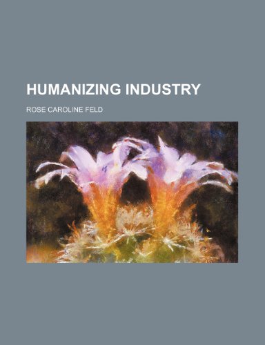 Humanizing industry (9781151022059) by Feld, Rose Caroline