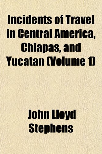 Incidents of Travel in Central America, Chiapas, and Yucatan (Volume 1) (9781151022639) by Stephens, John Lloyd