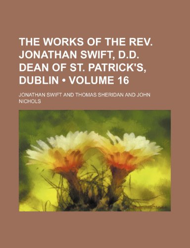 The Works of the Rev. Jonathan Swift, D.d. Dean of St. Patrick's, Dublin (Volume 16) (9781151023179) by Swift, Jonathan