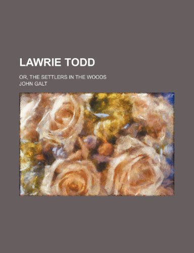 Lawrie Todd (Volume 3); Or, the Settlers in the Woods (9781151024572) by Galt, John