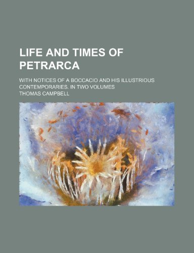 Life and Times of Petrarca; With Notices of a Boccacio and His Illustrious Contemporaries. in Two Volumes (9781151025425) by Campbell, Thomas