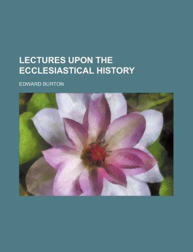 Lectures Upon the Ecclesiastical History (9781151025432) by Burton, Edward