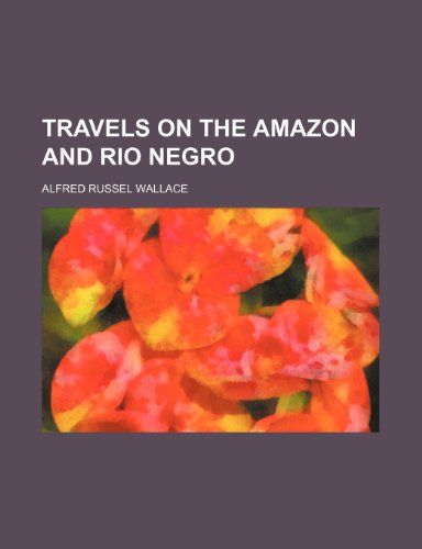 Travels on the Amazon and Rio Negro (9781151025456) by Alfred Russel Wallace