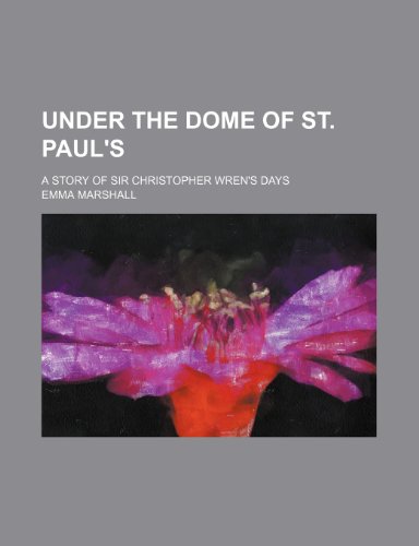 Under the dome of St. Paul's; a story of Sir Christopher Wren's days (9781151026026) by Marshall, Emma