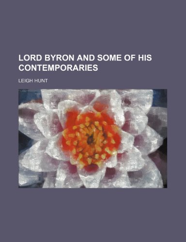 Lord Byron and Some of His Contemporaries (Volume 1) (9781151026187) by Hunt, Leigh