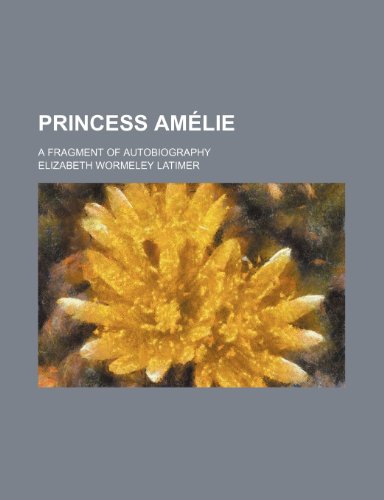 Princess AmÃ£Â©lie; A Fragment of Autobiography (9781151033451) by Latimer, Elizabeth Wormeley