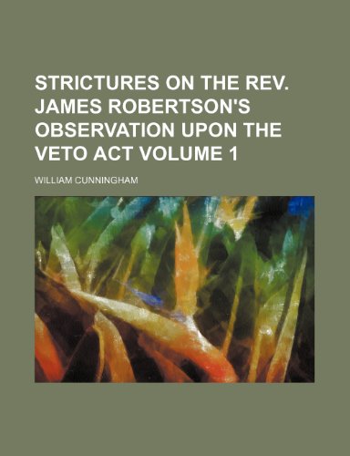 Strictures on the Rev. James Robertson's Observation upon the Veto Act Volume 1 (9781151038111) by Cunningham, William