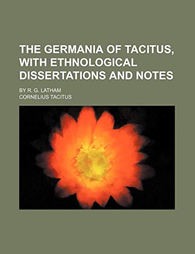 The Germania of Tacitus, With Ethnological Dissertations and Notes; By R. G. Latham (9781151042415) by Tacitus, Cornelius