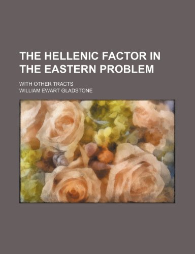 The Hellenic Factor in the Eastern Problem; With Other Tracts (9781151042637) by Gladstone, William Ewart