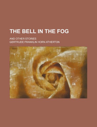 The Bell in the Fog; And Other Stories (9781151044709) by Gertrude Atherton