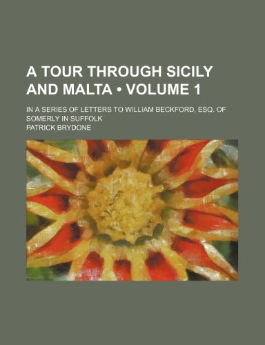 A Tour Through Sicily and Malta (Volume 1); In a Series of Letters to William Beckford, Esq. of Somerly in Suffolk (9781151045713) by Brydone, Patrick