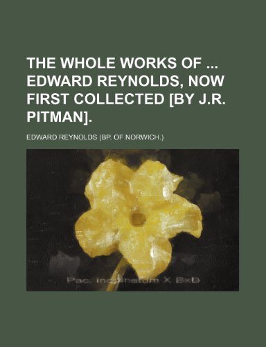 The Whole Works of Edward Reynolds, Now First Collected [By J.R. Pitman]. (Volume 2) (9781151047670) by Reynolds, Edward