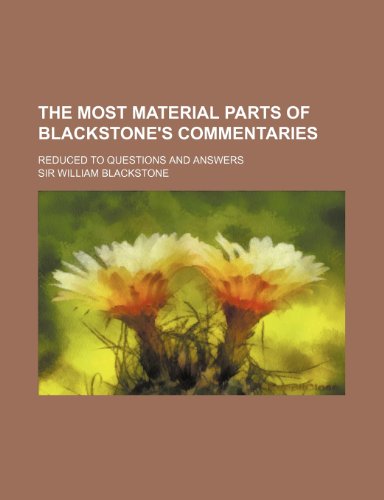 The Most Material Parts of Blackstone's Commentaries; Reduced to Questions and Answers (9781151047762) by Blackstone, William