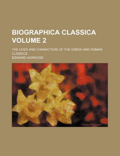 Biographica classica Volume 2; the lives and characters of the Greek and Roman classics (9781151048981) by Harwood, Edward
