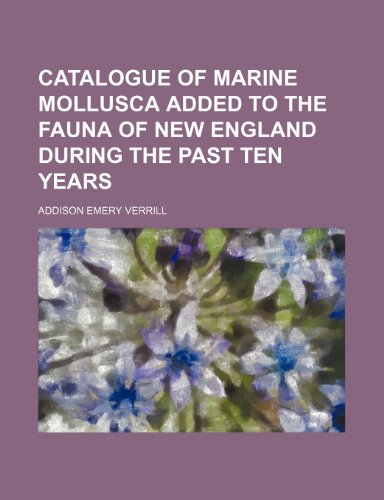 Catalogue of Marine Mollusca Added to the Fauna of New England During the Past Ten Years (9781151049711) by Verrill, Addison Emery