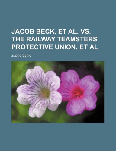 Jacob Beck, et Al. Vs. the Railway Teamsters' Protective Union, et Al (9781151055583) by Beck, Jacob