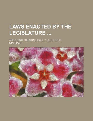 Laws Enacted by the Legislature; Affecting the Municipality of Detroit (9781151056160) by Michigan