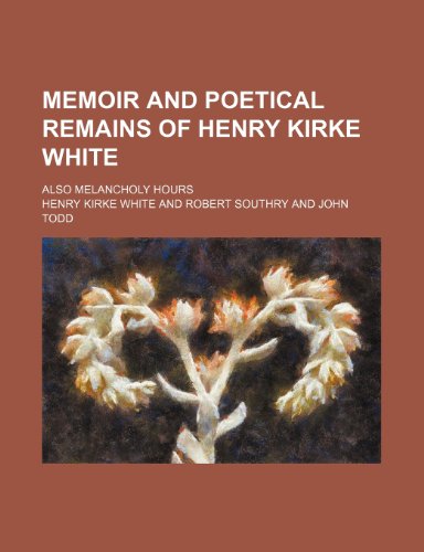 Memoir and poetical remains of Henry Kirke White; also Melancholy hours (9781151058072) by White, Henry Kirke
