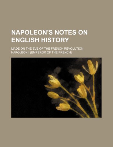 Napoleon's notes on English history; made on the eve of the French revolution (9781151059567) by I, Napoleon