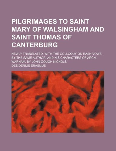 Pilgrimages to Saint Mary of Walsingham and Saint Thomas of Canterburg; Newly Translated, with the Colloquy on Rash Vows, by the Same Author, and His (9781151061478) by Erasmus, Desiderius