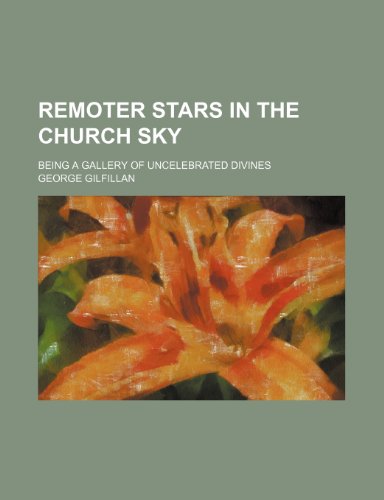 Remoter Stars in the Church Sky; Being a Gallery of Uncelebrated Divines (9781151062987) by Gilfillan, George