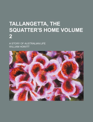 Tallangetta, the squatter's home Volume 2; A story of Australian life (9781151066893) by Howitt, William