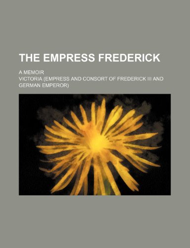 The Empress Frederick; A Memoir (9781151067647) by Victoria